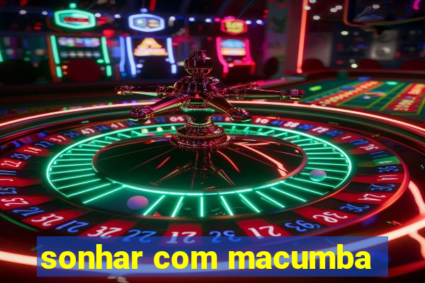 sonhar com macumba
