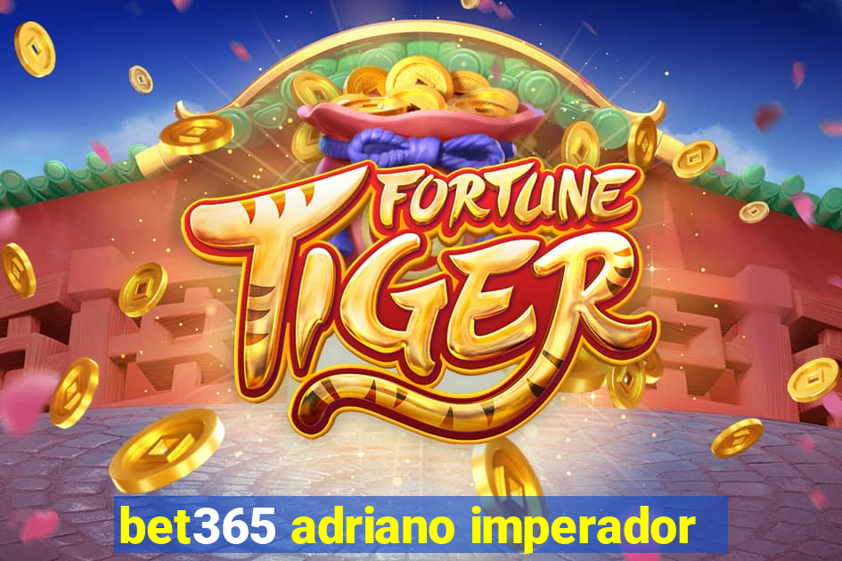 bet365 adriano imperador