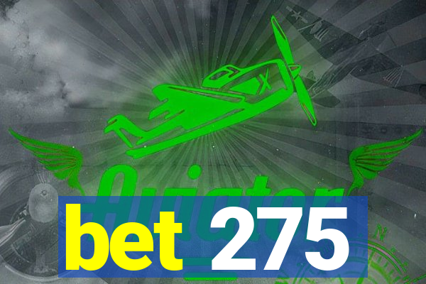 bet 275