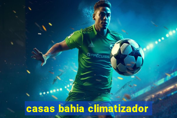 casas bahia climatizador