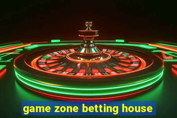 game zone betting house