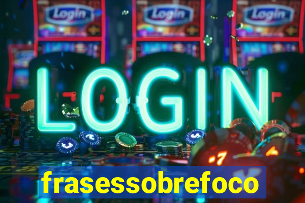 frasessobrefoco