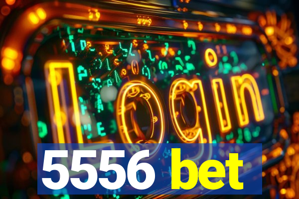 5556 bet