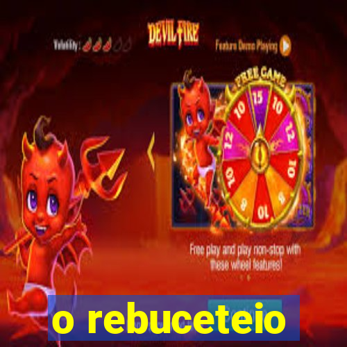 o rebuceteio