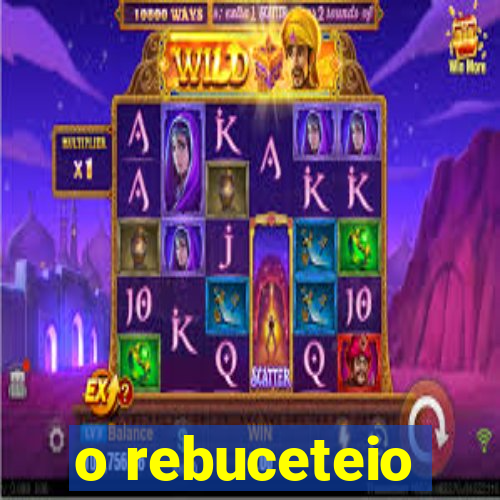 o rebuceteio