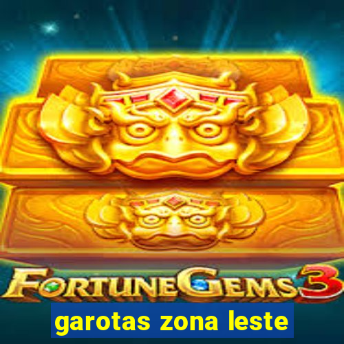 garotas zona leste