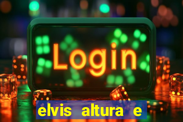 elvis altura e peso elvis presley altura