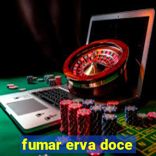 fumar erva doce