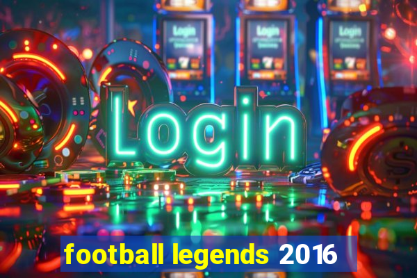 football legends 2016
