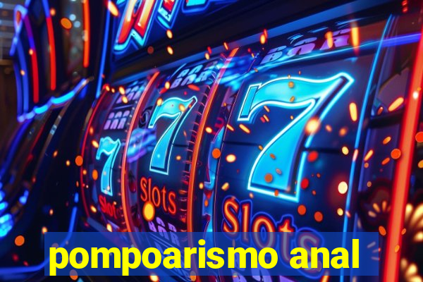 pompoarismo anal