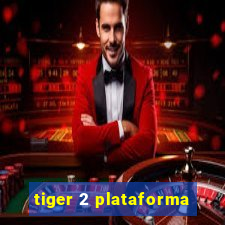 tiger 2 plataforma