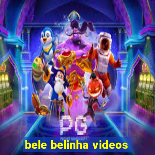 bele belinha videos