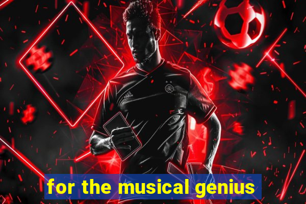 for the musical genius