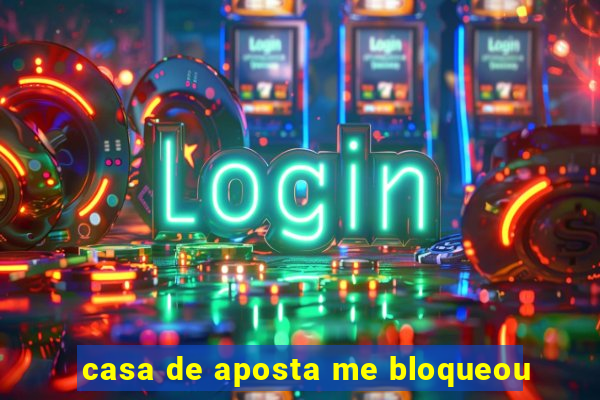 casa de aposta me bloqueou