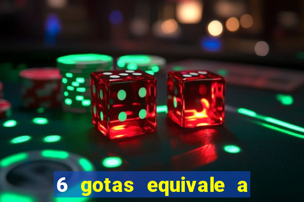 6 gotas equivale a quantos ml