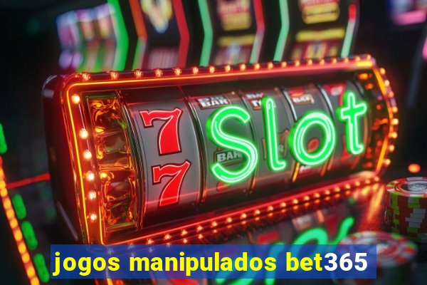 jogos manipulados bet365