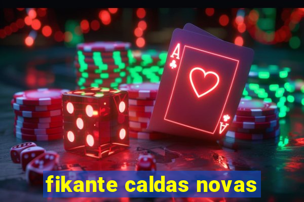 fikante caldas novas