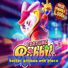better animes one piece