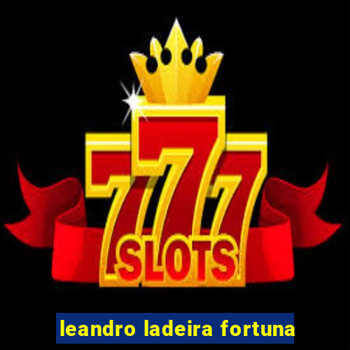 leandro ladeira fortuna