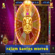 raiam santos morreu