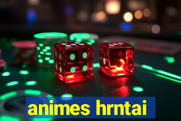 animes hrntai