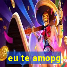 eu te amopg