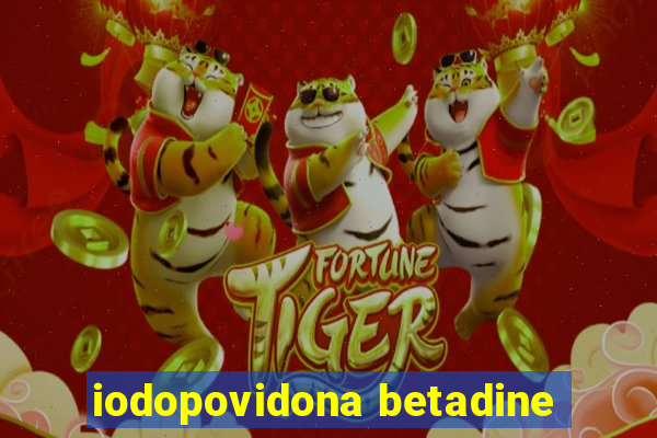 iodopovidona betadine