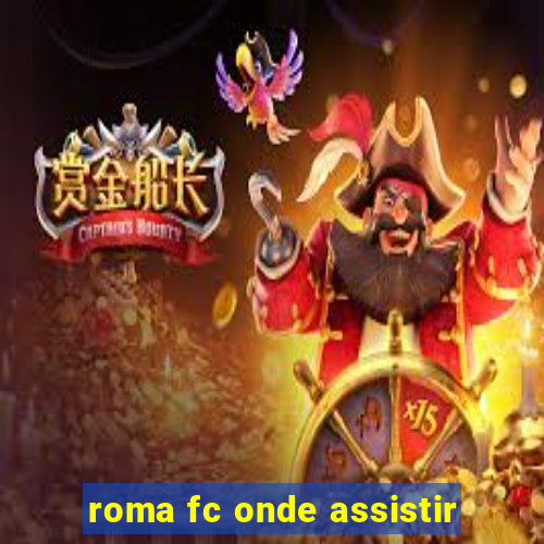 roma fc onde assistir