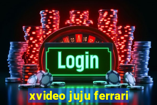 xvideo juju ferrari