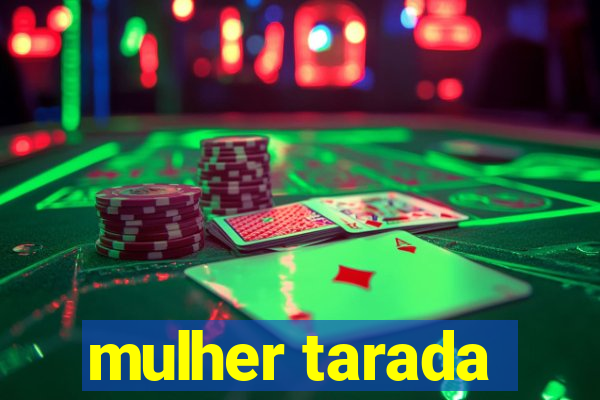 mulher tarada