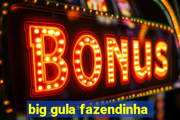 big gula fazendinha
