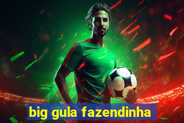 big gula fazendinha
