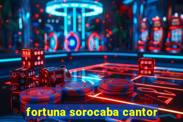 fortuna sorocaba cantor