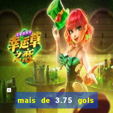 mais de 3.75 gols o que significa