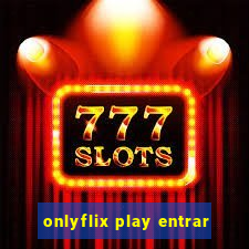 onlyflix play entrar